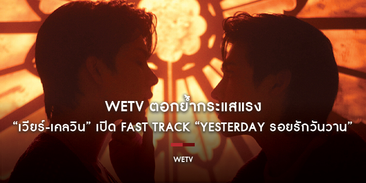 WeTV ตอกย้ำกระแสแรง “เวียร์-เคลวิน” เปิด Fast Track “Yesterday รอยรักวันวาน” ให้แฟนมาร่วมลุ้นความเข้มข้นล่วงหน้าก่อนใคร